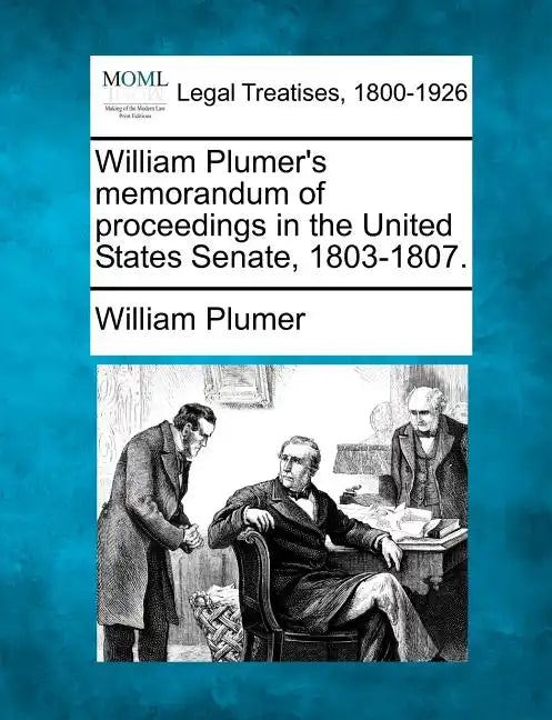 William Plumer's memorandum of proceedings in the United States Senate, 1803-1807. - Paperback