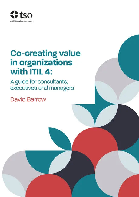 Co-Creating Value in Organizations with Itil 4: A Guide for Consultants, Executives and Managers - Paperback