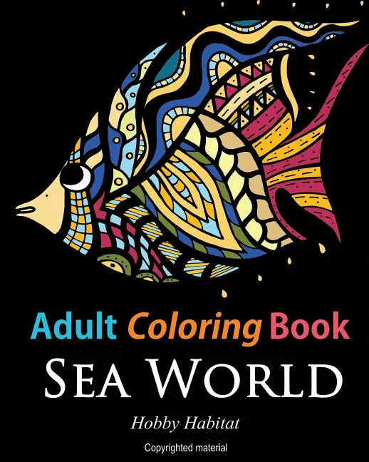 Adult Coloring Books: Sea World: Coloring Books for Adults Featuring 35 Beautiful Marine Life Designs - Paperback