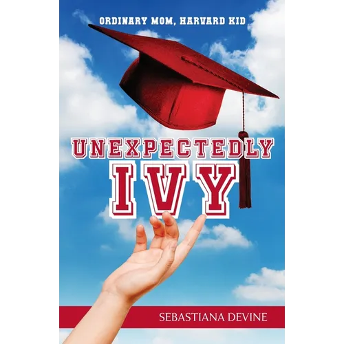 Unexpectedly Ivy: Ordinary Mom, Harvard Kid - Paperback