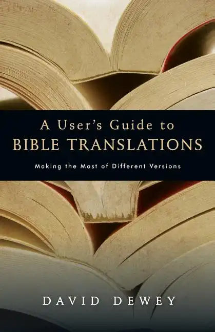A User's Guide to Bible Translations: Making the Most of Different Versions - Paperback