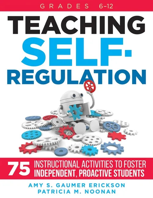 Teaching Self-Regulation: Seventy-Five Instructional Activities to Foster Independent, Proactive Students, Grades 6-12 - Paperback