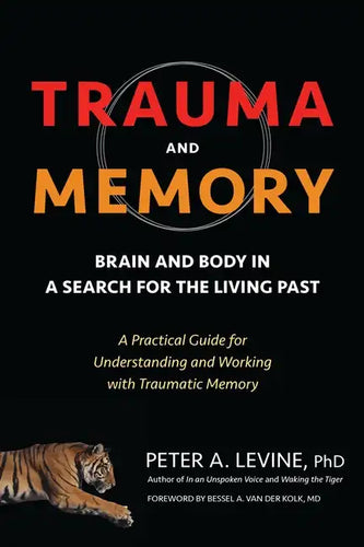 Trauma and Memory: Brain and Body in a Search for the Living Past: A Practical Guide for Understanding and Working with Traumatic Memory - Paperback