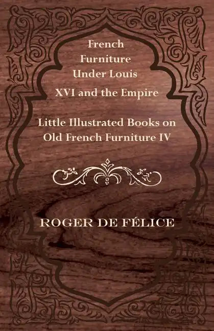 French Furniture Under Louis XVI and the Empire - Little Illustrated Books on Old French Furniture IV. - Paperback