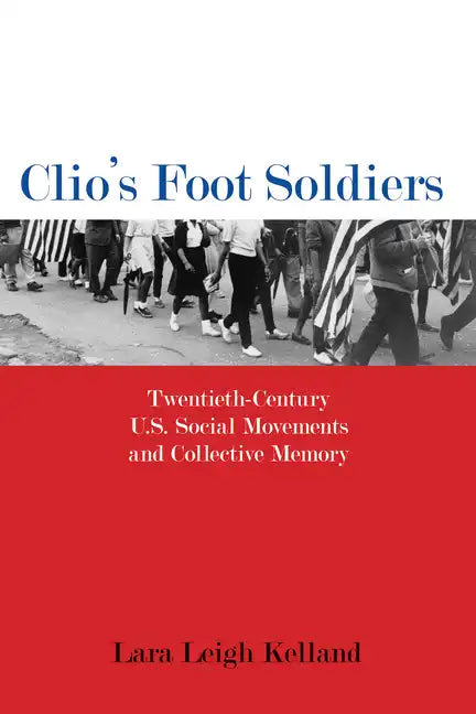 Clio's Foot Soldiers: Twentieth-Century U.S. Social Movements and Collective Memory - Paperback