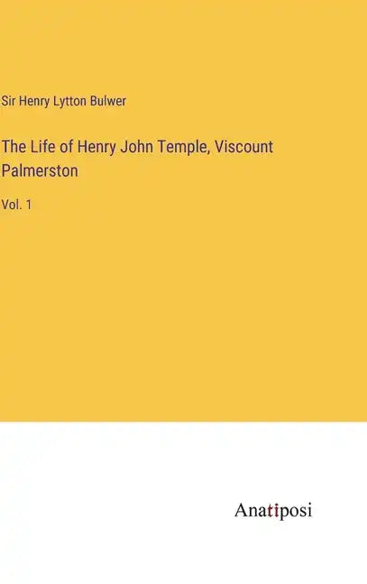 The Life of Henry John Temple, Viscount Palmerston: Vol. 1 - Hardcover