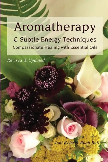 Aromatherapy & Subtle Energy Techniques: Compassionate Healing with Essential Oils, Revised & Updated - Paperback