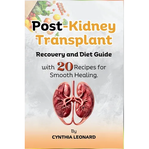 Post Kidney Transplant Recovery And Diet Guide: With 20 Recipes For Smooth Healing. - Paperback