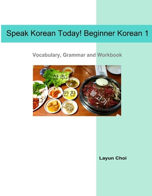 Speak Korean Today! Beginner Korean 1: Vocabulary, Grammar and Workbook - Paperback