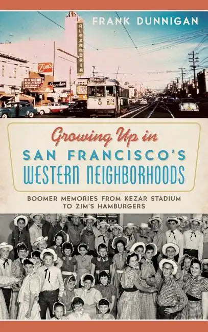 Growing Up in San Francisco's Western Neighborhoods: Boomer Memories from Kezar Stadium to Zim's Hamburgers - Hardcover