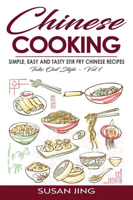 Chinese Cooking: Simple, Easy and Tasty Stir Fry Chinese Recipes -Take Out Style - Vol 1 - Paperback