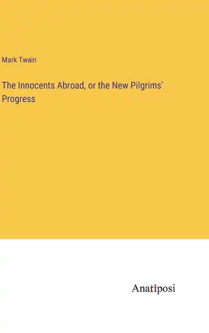 The Innocents Abroad, or the New Pilgrims' Progress - Hardcover