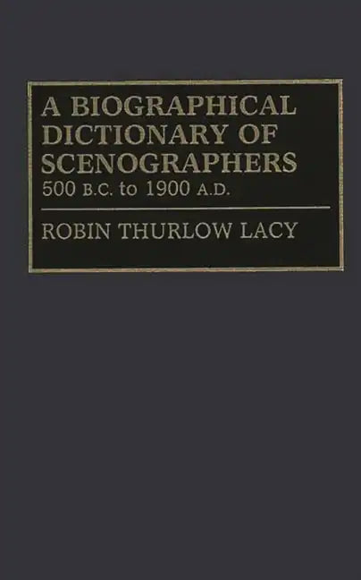 A Biographical Dictionary of Scenographers: 500 B.C. to 1900 A.D. - Hardcover