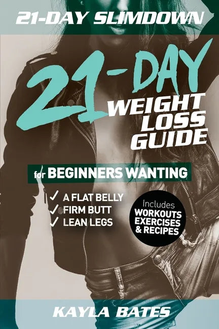 21-Day Slim Down: The 21-Day Weight Loss Guide for Beginners Wanting A Flat Belly, Firm Butt & Lean Legs (Includes Workouts, Exercises & Recipes) - Paperback