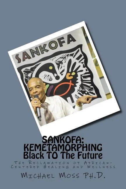 Sankofa: KEMETAMORPHING Black TO The Future: The Reclamation of African-Centered Healing and Wellness - Paperback