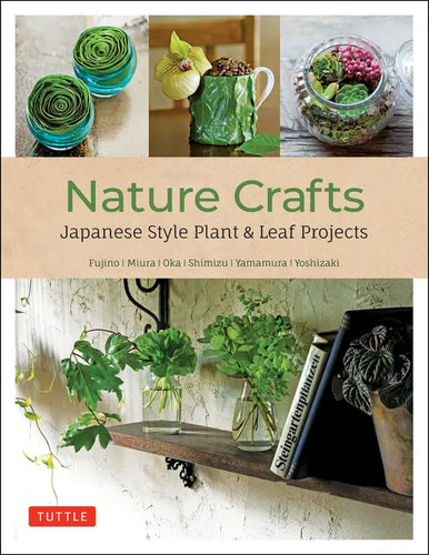 Nature Crafts: Japanese Style Plant & Leaf Projects (with 40 Projects and Over 250 Photos) - Paperback