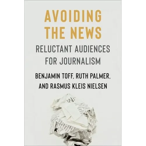 Avoiding the News: Reluctant Audiences for Journalism - Paperback