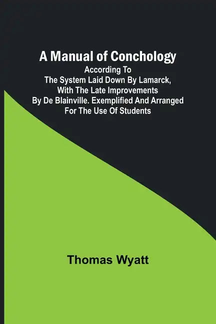 A Manual of Conchology; According to the System Laid Down by Lamarck, with the Late Improvements by De Blainville. Exemplified and Arranged for the Us - Paperback