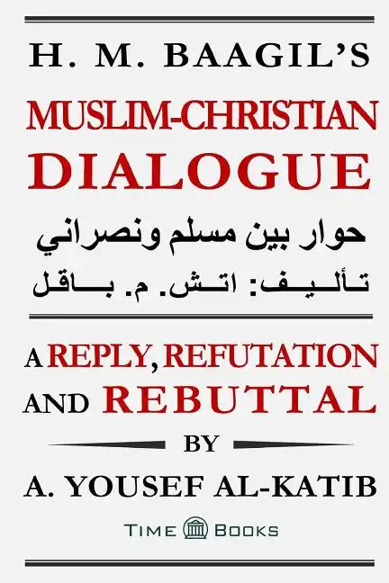 H. M. Baagil's Muslim-Christian Dialogue: A Reply, Refutation and Rebuttal - Paperback