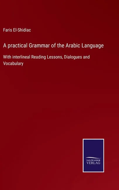A practical Grammar of the Arabic Language: With interlineal Reading Lessons, Dialogues and Vocabulary - Hardcover