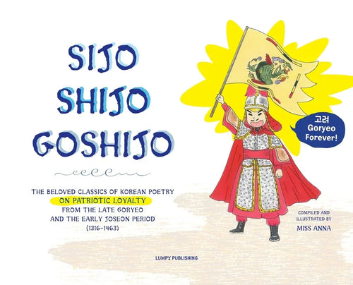 Sijo Shijo Goshjio: The Beloved Classics of Korean Poetry on Patriotic Loyalty from the Late Goryeo and the Early Joseon Period (1316 1463 - Hardcover