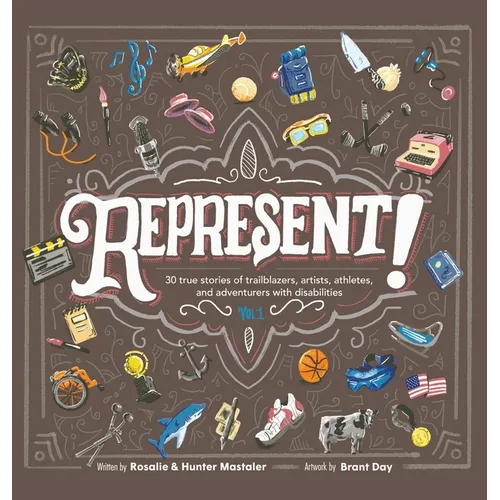 Represent!: 30 True Stories of Trailblazers, Artists, Athletes, and Adventurers with Disabilities (Volume 1) - Hardcover