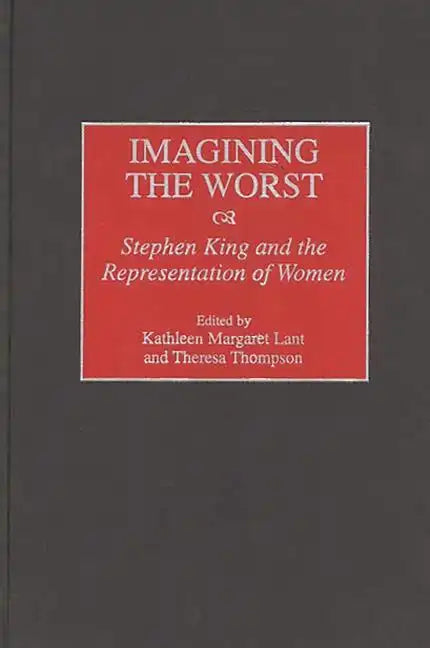 Imagining the Worst: Stephen King and the Representation of Women - Hardcover