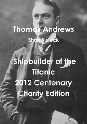 Thomas Andrews Shipbuilder of the Titanic-2012 Centenary Charity Edition - Paperback