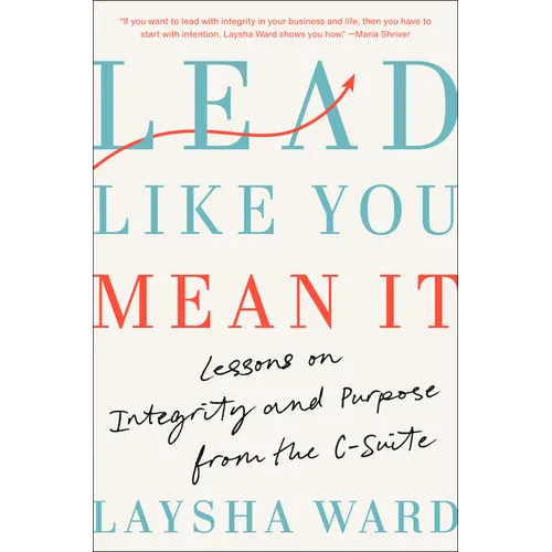 Lead Like You Mean It: Lessons on Integrity and Purpose from the C-Suite - Hardcover