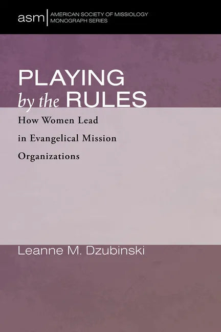 Playing by the Rules: How Women Lead in Evangelical Mission Organizations - Paperback