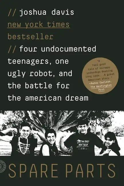 Spare Parts: Four Undocumented Teenagers, One Ugly Robot, and the Battle for the American Dream - Paperback