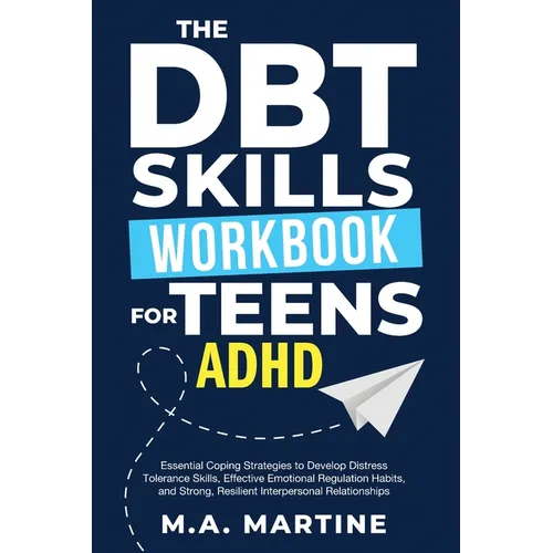 The DBT Skills Workbook For Teens - ADHD: Essential Coping Strategies to Develop Distress Tolerance Skills, Effective Emotional Regulation Habits, and - Paperback