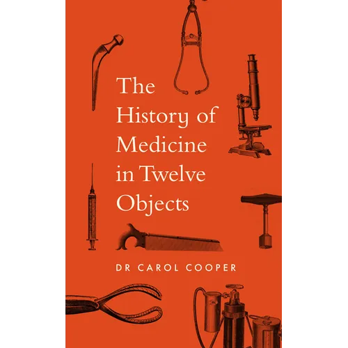 The History of Medicine in Twelve Objects - Hardcover