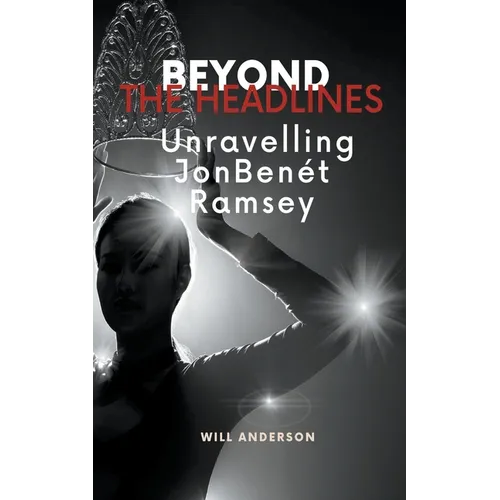 Beyond the Headlines: Unraveling JonBenét Ramsey - Paperback