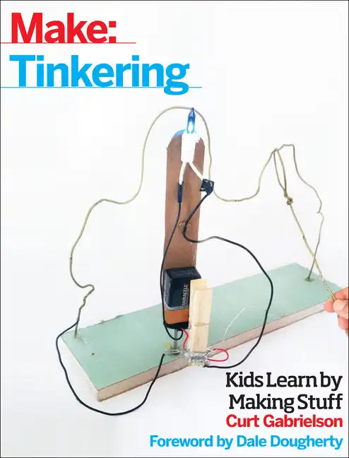 Tinkering: Kids Learn by Making Stuff - Paperback