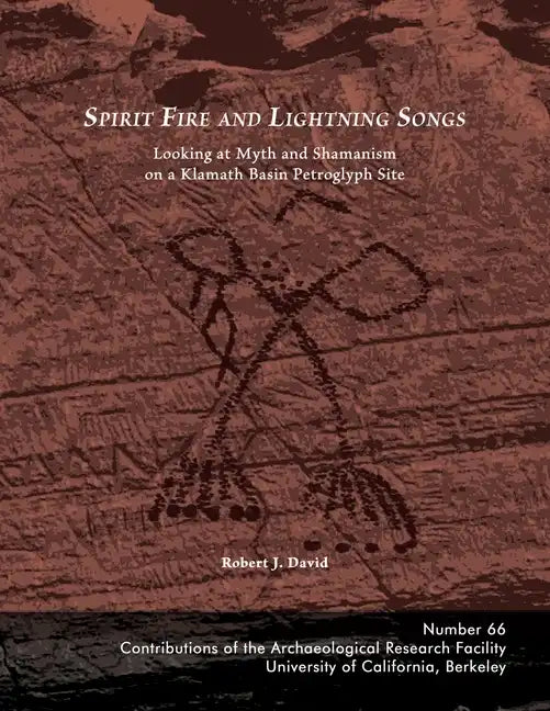 Spirit Fire and Lightning Songs: Looking at Myth and Shamanism on a Klamath Basin Petroglyph Site - Paperback