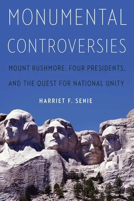 Monumental Controversies: Mount Rushmore, Four Presidents, and the Quest for National Unity - Hardcover