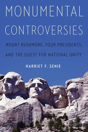 Monumental Controversies: Mount Rushmore, Four Presidents, and the Quest for National Unity - Hardcover