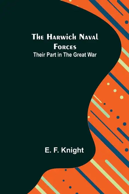 The Harwich Naval Forces: Their Part in the Great War - Paperback