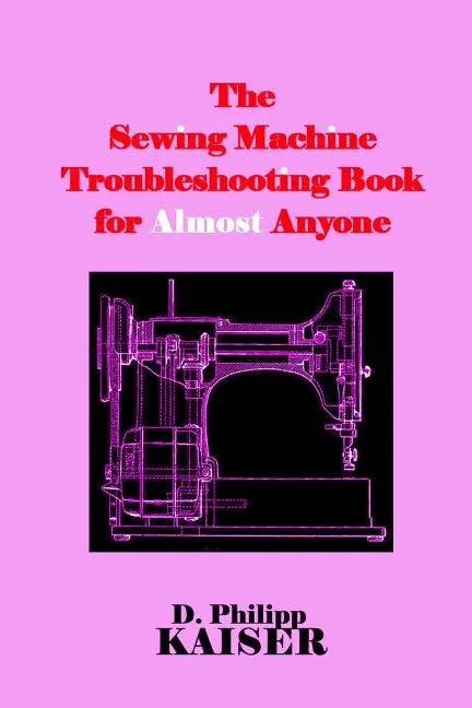 The Sewing Machine Troubleshooting Book for Almost Anyone - Paperback