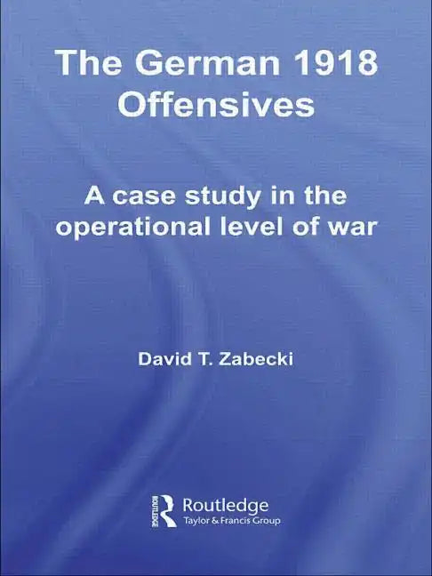 The German 1918 Offensives: A Case Study in the Operational Level of War - Paperback