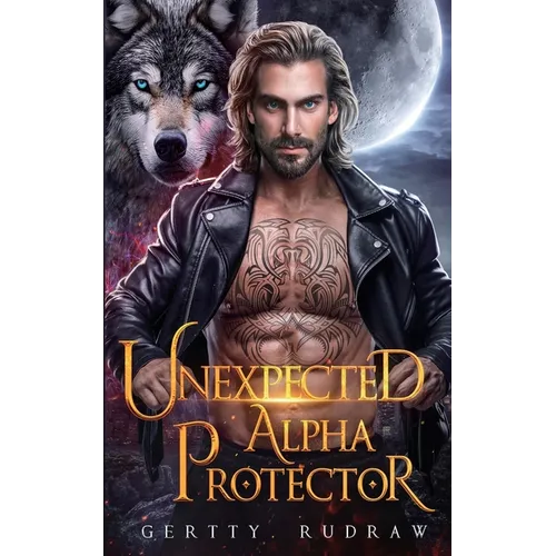 Unexpected Alpha Protector: A Second Chance Rejected Mate Werewolf Shifter Romance - Paperback