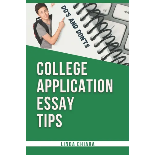 College Application Essay Tips: Do's and Don'ts for a Powerful and Convincing Admissions Essay - Paperback