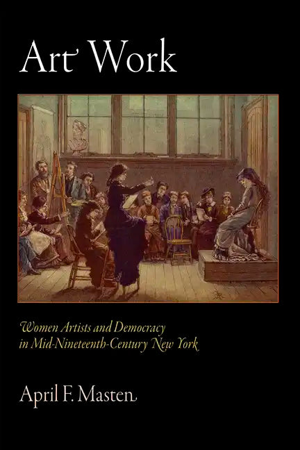 Art Work: Women Artists and Democracy in Mid-Nineteenth-Century New York - Hardcover