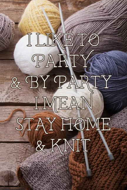 I Like to Party & by Party I Mean Stay Home & Knit: Knitting Graph Paper 4:5 Ratio * Gift for Knitters to Create Designs and Projects * 6