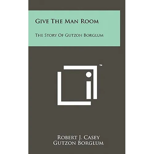 Give The Man Room: The Story Of Gutzon Borglum - Hardcover