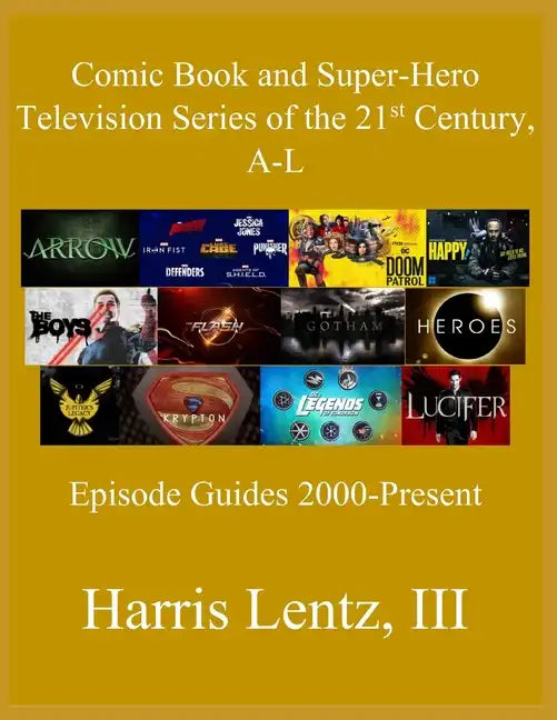Comic Book and Super-Hero Television Series of the 21st Century, A-L: Episode Guides, 2000 - Present - Paperback