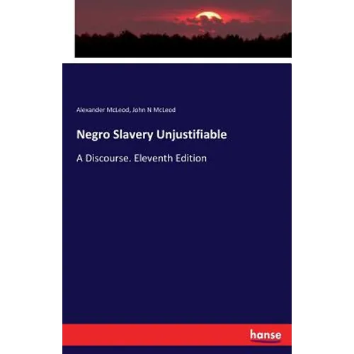 Negro Slavery Unjustifiable: A Discourse. Eleventh Edition - Paperback