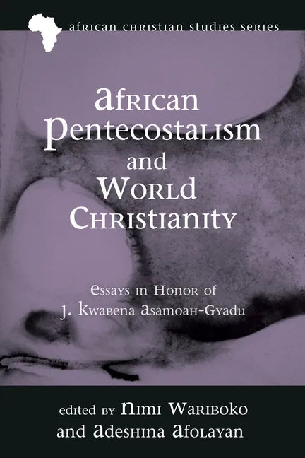 African Pentecostalism and World Christianity: Essays in Honor of J. Kwabena Asamoah-Gyadu - Paperback