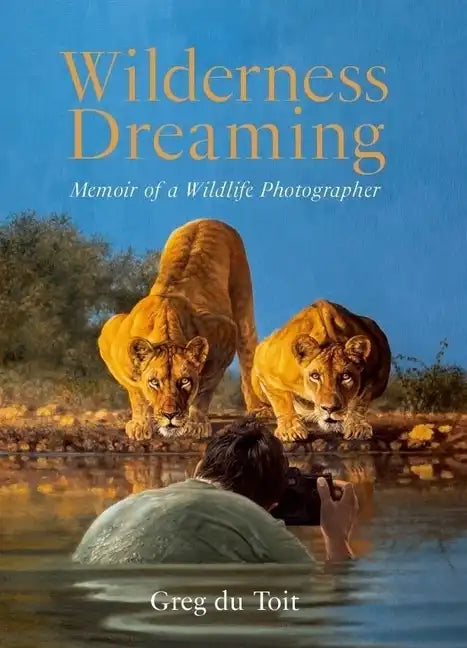 Wilderness Dreaming: Memoir of a Wildlife Photographer - Paperback